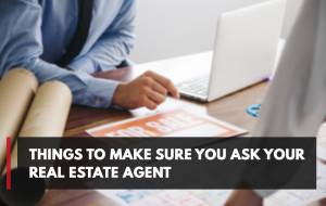 Things To Make Sure You Ask Your Real Estate Agent