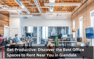 Get Productive: Discover the Best Office Spaces to Rent Near You in Glendale