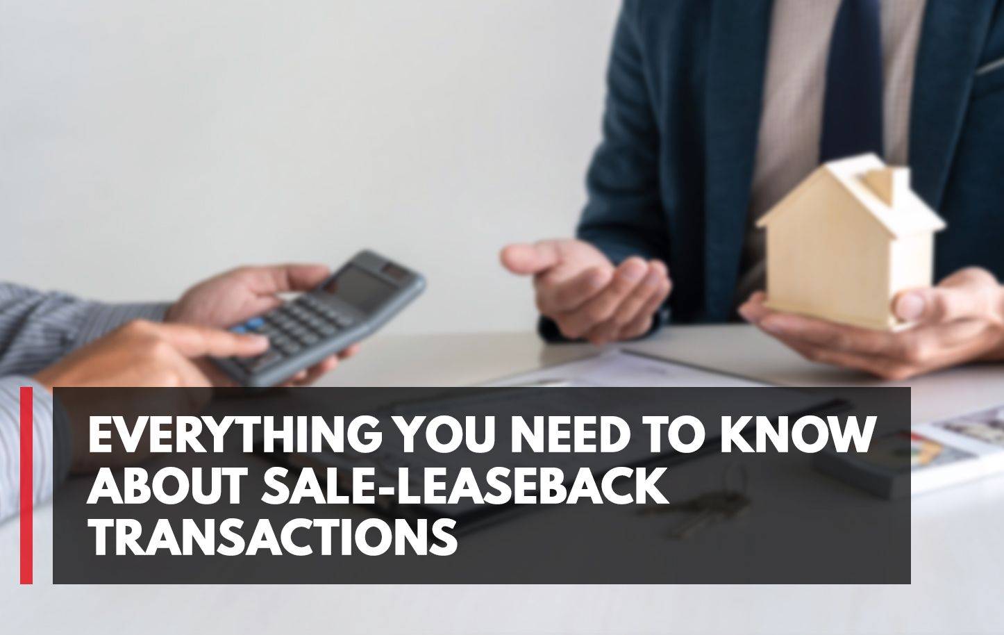 Everything You Need to Know About Sale-Leaseback Transactions