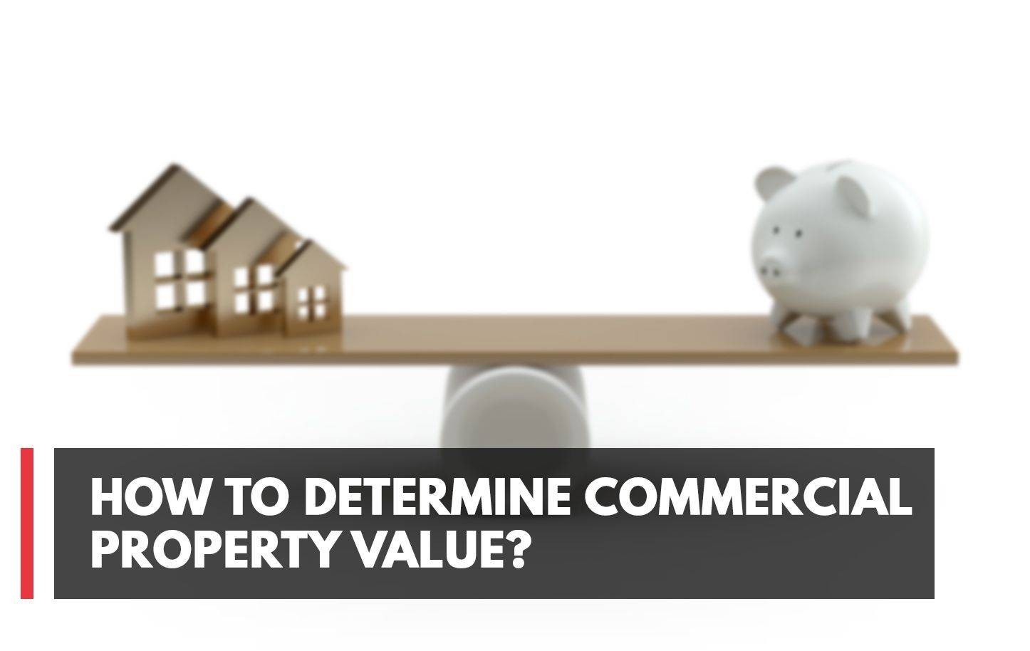 How To Determine Commercial Property Value?